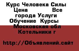 Курс Человека Силы › Цена ­ 15 000 - Все города Услуги » Обучение. Курсы   . Московская обл.,Котельники г.